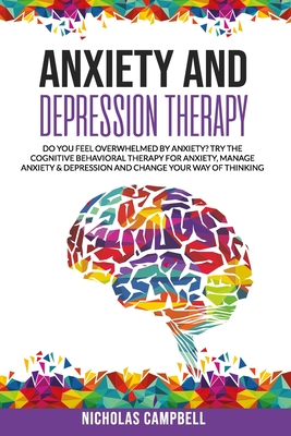 Anxiety And Depression Therapy: Do you feel overwhelmed by anxiety? Try the cognitive behavioral therapy for anxiety, Manage anxiety & depression and - Nicholas Campbell