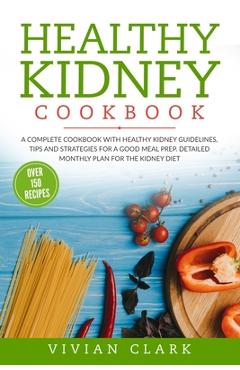 Coperta cărții 'Healthy Kidney Cookbook: A Complete Cookbook with Healthy Kidney Guidelines, Tips and Strategies for a Good Meal Prep.'