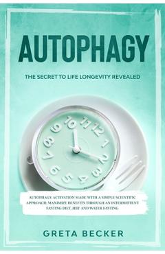 Coperta cărții 'Autophagy: the secret to life longevity revealed. Autophagy activation made with a simple scientific approach: maximize'