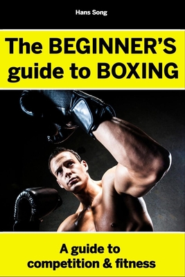 The BEGINNERS Guide to Boxing- Hans Song - Hans Song