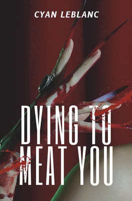 Dying To Meat You: A Sapphic Horror Novella - Cyan Leblanc