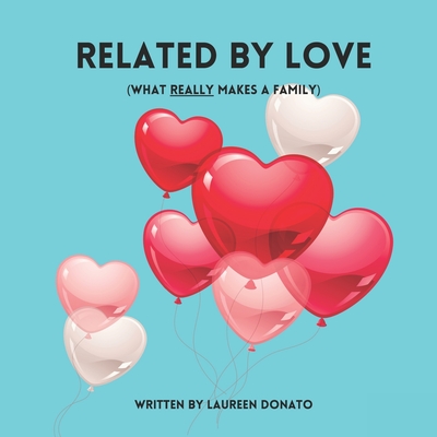 Related By Love: What Really Makes A Family - Laureen Donato