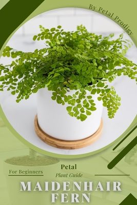 Maidenhair Fern: Prodigy Petal, Plant Guide - Petal Prodigy