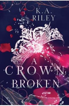 Coperta cărții 'A Crown Broken: A Fantasy Romance - K. A. Riley'