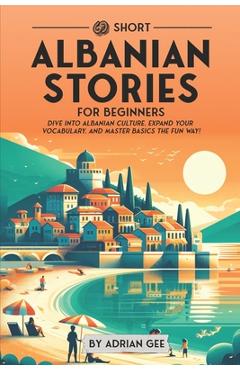 Poza produsului 69 Short Albanian Stories for Beginners: Dive Into Albanian Culture, Expand Your Vocabulary, and Master Basics the Fun Way! - Adrian Gee