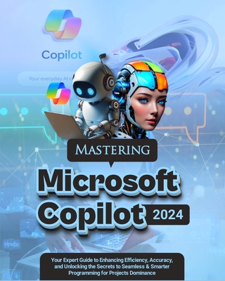 Mastering Microsoft Copilot: Your Expert Guide to Enhancing Efficiency, Accuracy and Unlocking the Secrets to Seamless & Smarter Programming for Pr - Blaze Hawthorn