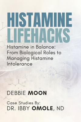 Histamine Lifehacks: Histamine in Balance: From Biological Roles to Managing Histamine Intolerance - Ibby Omole