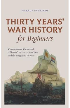 Coperta cărții 'Thirty Years' War History for Beginners Circumstances, Course and Effects of the Thirty Years' War and the Long Road to'