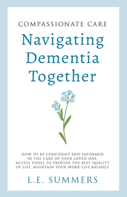 Compassionate Care Navigating Dementia Together - L. E. Summers
