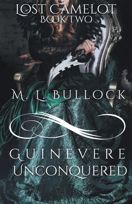 Guinevere Unconquered - M. L. Bullock