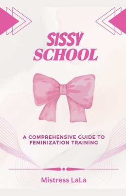 Coperta cărții 'Sissy School: A Comprehensive Guide to Feminization Training - Mistress Lala'