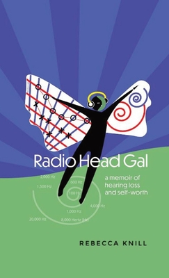 Radio Head Gal: a memoir of hearing loss and self-worth - Rebecca Knill