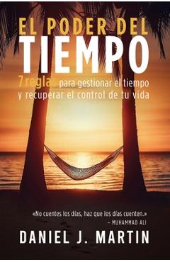 Coperta cărții 'El poder del tiempo: 7 reglas de gestión del tiempo para tomar el control de tu vida - Daniel J. Martin'