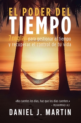 Coperta cărții 'El poder del tiempo: 7 reglas de gestión del tiempo para tomar el control de tu vida - Daniel J. Martin'