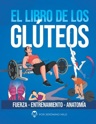 El Libro de Los Gluteos: Fuerza entrenamiento anatoma - Jeronimo Milo