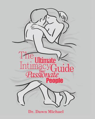 The Ultimate Intimacy Guide for Passionate People - Dawn Michael