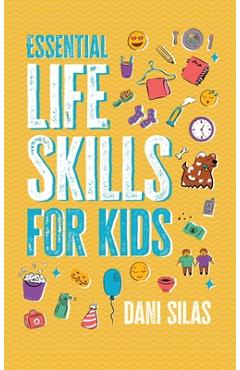Coperta cărții 'Essential Life Skills for Kids: A Guide to Growing Up, Making Friends, Being a Leader, Handling Money, Keeping Healthy,'