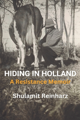 Hiding in Holland: A Resistance Memoir - Shulamit Reinharz