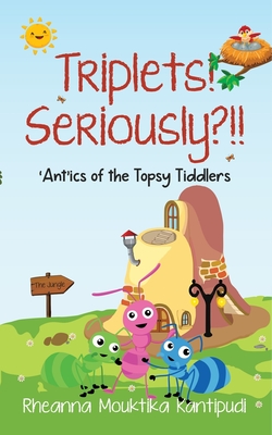 Triplets! Seriously?!!- 'Ant'ics of the Topsy Tiddlers - Rheanna Mouktika Kantipudi