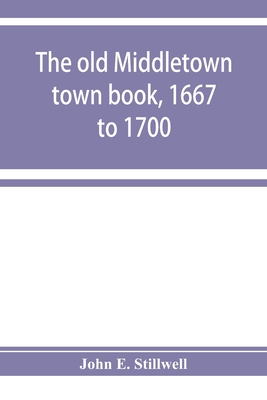 The old Middletown town book, 1667 to 1700; The records of Quaker marriages at Shrewsbury, 1667 to 1731; The burying grounds of old Monmouth - John E. Stillwell