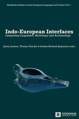 Indo-European Interfaces: Integrating Linguistics, Mythology and Archaeology - Jenny Larsson