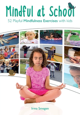 Mindful at School: 52 Playful Mindfulness Exercises with Kids - Irma Smegen