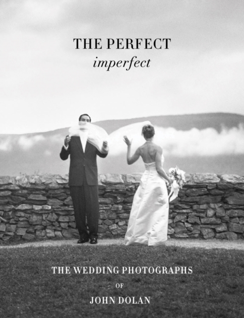 John Dolan: The Perfect Imperfect: The Wedding Photographs - John Dolan