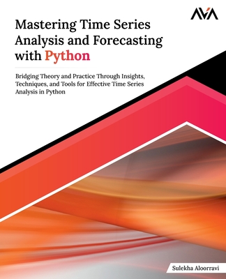 Mastering Time Series Analysis and Forecasting with Python - Sulekha Aloorravi