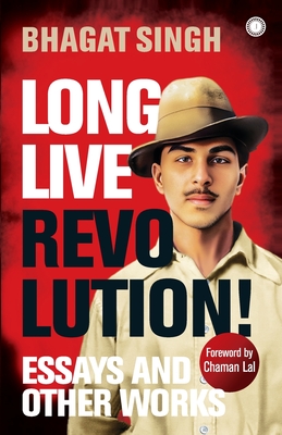 Long Live Revolution!: Essays and Other Works - Bhagat Singh