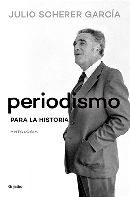 Periodismo Para La Historia / Journalism for the History Books - Julio Scherer García