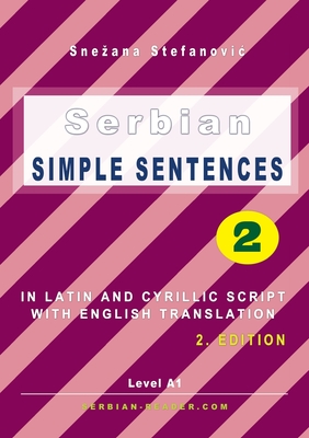 Serbian Simple Sentences 2: In Latin and Cyrillic Script With English Translation, Level A1, 2. Edition - Snezana Stefanovic