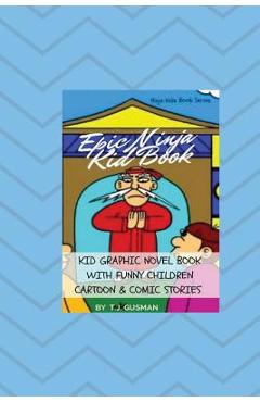 Coperta cărții 'Epic Ninja Kid Book: Kid Graphic Novel Book With Funny Children Cartoon & Comic Stories - T. J. Gusman'
