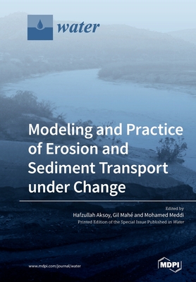 Modeling and Practice of Erosion and Sediment Transport under Change - Hafzullah Aksoy
