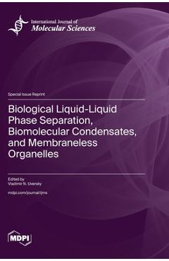Coperta cărții 'Biological Liquid-Liquid Phase Separation, Biomolecular Condensates, and Membraneless Organelles - Vladimir N. Uversky'