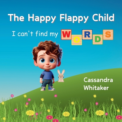 The Happy Flappy Child: I Can't find My Words - Cassandra Whitaker