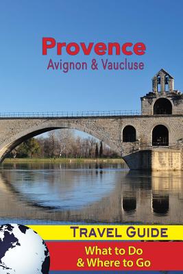 Provence Travel Guide: Avignon & Vaucluse - What to Do & Where to Go - Jacques Racon