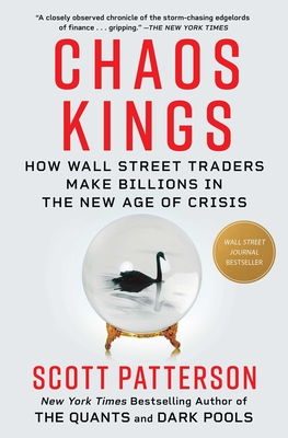 Chaos Kings: How Wall Street Traders Make Billions in the New Age of Crisis - Scott Patterson