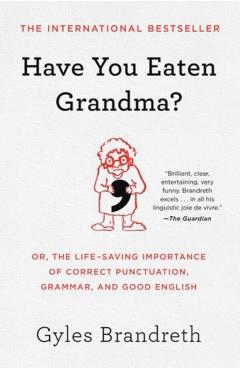 Have You Eaten Grandma?: Or, the Life-Saving Importance of Correct Punctuation, Grammar, and Good English - Gyles Brandreth