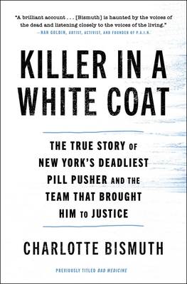 Killer in a White Coat: The True Story of New York's Deadliest Pill Pusher and the Team That Brought Him to Justice - Charlotte Bismuth