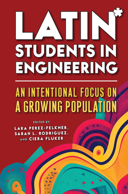 Latin* Students in Engineering: An Intentional Focus on a Growing Population - Lara Perez-felkner