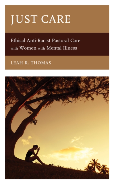 Just Care: Ethical Anti-Racist Pastoral Care with Women with Mental Illness - Leah R. Thomas