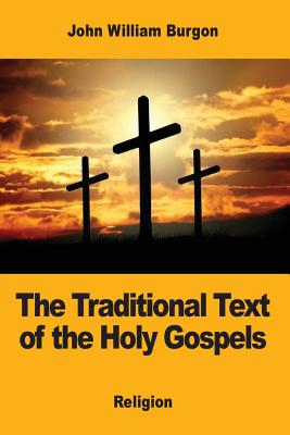 The Traditional Text of the Holy Gospels - John William Burgon