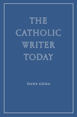 The Catholic Writer Today - Dana Gioia