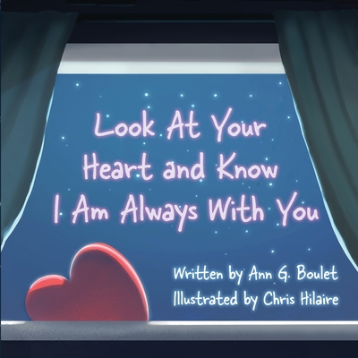 Look at Your Heart and Know I Am Always With You - Ann G. Boulet