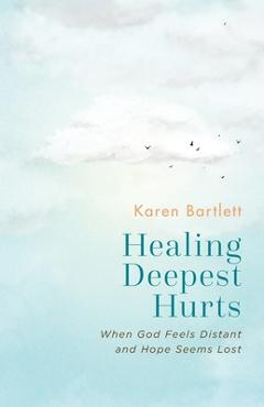 Poza produsului Healing Deepest Hurts: When God Feels Distant and Hope Seems Lost - Karen Bartlett