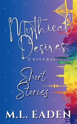 Mythical Desires Universe Short Stories - M. L. Eaden