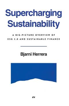 Coperta cărții 'Supercharging Sustainability: A Big-Picture Overview of ESG 2.0 and Sustainable Finance - Bjarni Herrera'