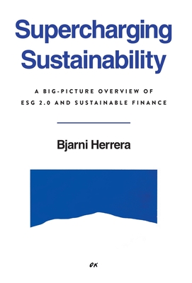 Supercharging Sustainability: A Big-Picture Overview of ESG 2.0 and Sustainable Finance - Bjarni Herrera