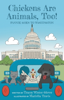 Chickens Are Animals, Too!: Fannie Goes to Washington - Tracey Winter Glover