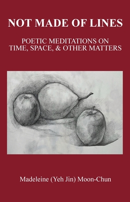 Not Made of Lines: Poetic Meditations on Time, Space, & Other Matters - Madeleine Moon-chun